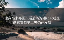 比赛结束再回头看后防沟通出现明显问题直到第二天仍在发酵