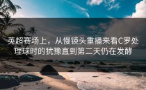 英超赛场上，从慢镜头重播来看C罗处理球时的犹豫直到第二天仍在发酵