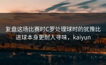 复盘这场比赛时C罗处理球时的犹豫比进球本身更耐人寻味，kaiyun