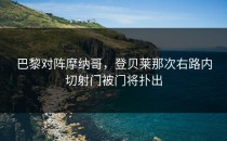 巴黎对阵摩纳哥，登贝莱那次右路内切射门被门将扑出