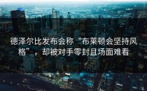 德泽尔比发布会称“布莱顿会坚持风格”，却被对手零封且场面难看