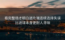 看完整场才明白进攻端连续选择失误比进球本身更耐人寻味