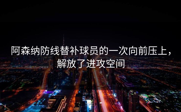 阿森纳防线替补球员的一次向前压上，解放了进攻空间