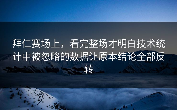 拜仁赛场上，看完整场才明白技术统计中被忽略的数据让原本结论全部反转  第1张